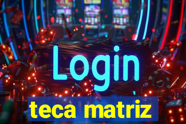 teca matriz